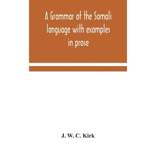 A Grammar Of The Somali Language With Examples In Prose And Verse And An Account Of The Yibir And Midgan Dialects