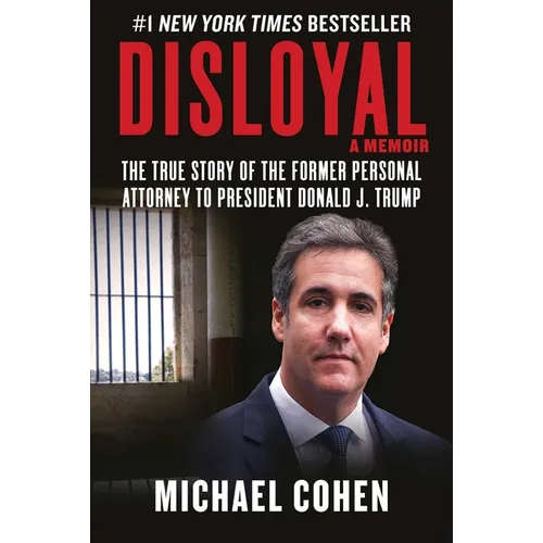 Disloyal: A Memoir: The True Story of the Former Personal Attorney to President Donald J. Trump