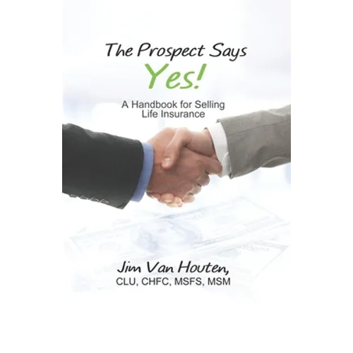 The Prospect Says Yes!: A Handbook for Selling Life Insurance