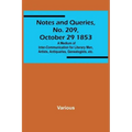 Notes and Queries, No. 209, October 29 1853; A Medium of Inter-communication for Literary Men, Artists, Antiquaries, Genealogists, etc.