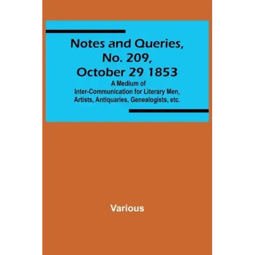 Notes and Queries, No. 209, October 29 1853; A Medium of Inter-communication for Literary Men, Artists, Antiquaries, Genealogists, etc.