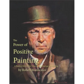 The Power of Positive Painting: A Positive, Value-based System of Drawing and Painting