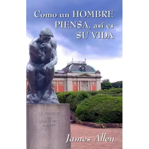 Como un hombre piensa, asi es su vida: James Allen