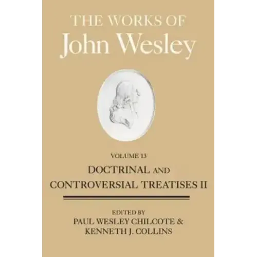 The Works of John Wesley, Volume 13: Doctrinal and Controversial Treatises II