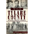 Wild Tulare County: Outlaws, Rogues & Rebels