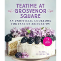 Teatime at Grosvenor Square: An Unofficial Cookbook for Fans of Bridgerton--75 Sinfully Delectable Recipes