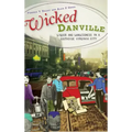 Wicked Danville: Liquor and Lawlessness in a Southside Virginia City