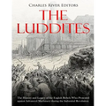 The Luddites: The History and Legacy of the English Rebels Who Protested against Advanced Machinery during the Industrial Revolution