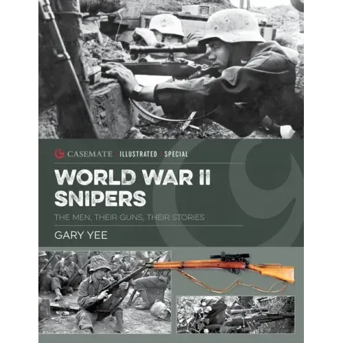 World War II Snipers: The Men, Their Guns, Their Stories