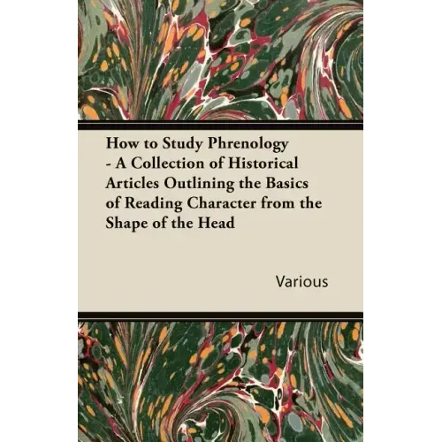 How to Study Phrenology - A Collection of Historical Articles Outlining the Basics of Reading Character from the Shape of the Head