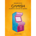 Gamish: A Graphic History of Gaming