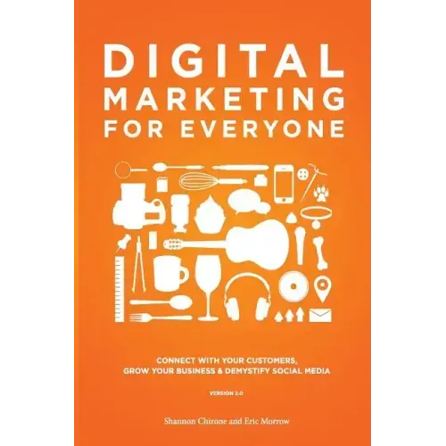 Digital Marketing for Everyone: Connect with your customers, grow your business & demystify social media