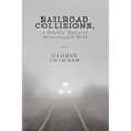 Railroad Collisions, A Deadly Story of Mismanaged Risk