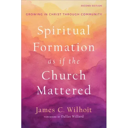Spiritual Formation as If the Church Mattered: Growing in Christ Through Community