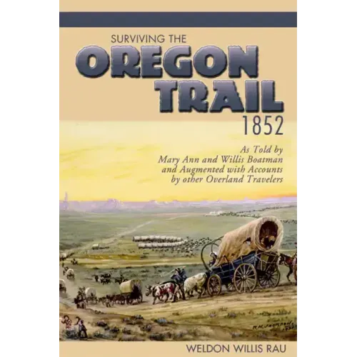Surviving the Oregon Trail, 1852: As Told by Mary Ann and Willis Boatman and Augmented with Accounts by Other Overland Travelers