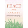 Peace from Anxiety: Get Grounded, Build Resilience, and Stay Connected Amidst the Chaos