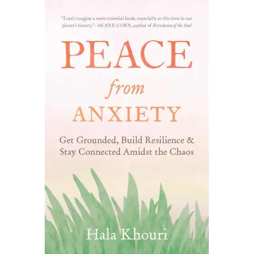 Peace from Anxiety: Get Grounded, Build Resilience, and Stay Connected Amidst the Chaos