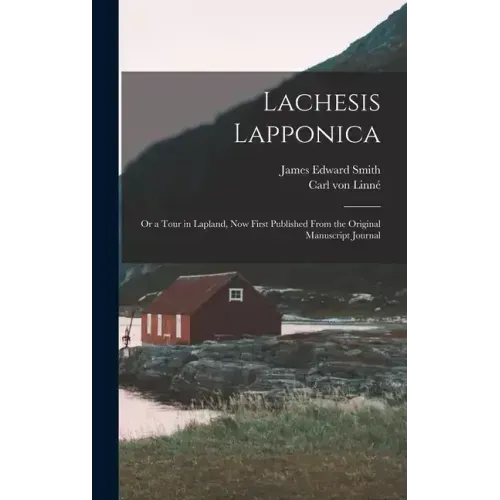 Lachesis Lapponica; or a Tour in Lapland, now First Published From the Original Manuscript Journal
