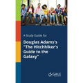 A Study Guide for Douglas Adams's "The Hitchhiker's Guide to the Galaxy"
