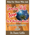 Dancing With Jesus In A Hurting World: Legend, Lunatic, Liar or LORD?