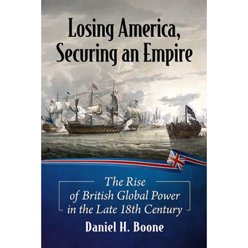 Losing America, Securing an Empire: The Rise of British Global Power in the Late 18th Century