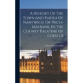 A History Of The Town And Parish Of Nantwich, Or Wich-malbank, In The County Palatine Of Chester