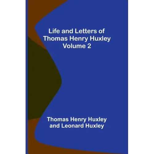 Life and Letters of Thomas Henry Huxley - Volume 2