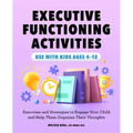 Executive Functioning Activities: Exercises and Strategies to Engage Your Child and Help Them Organize Their Thoughts