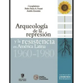 Arqueología de la represión y la resistencia en América Latina: 1960 - 1980