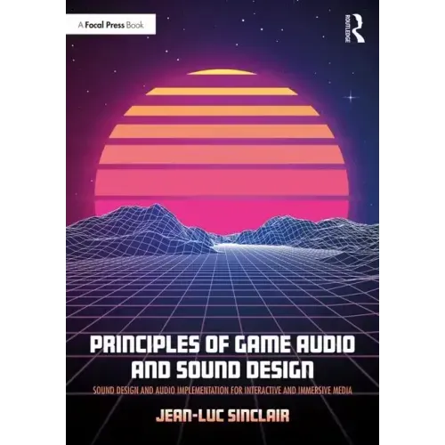 Principles of Game Audio and Sound Design: Sound Design and Audio Implementation for Interactive and Immersive Media