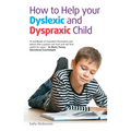 How to Help Your Dyslexic and Dyspraxic Child: A Practical Guide for Parents