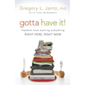 Gotta Have It!: Freedom from Wanting Everything Right Here, Right Now