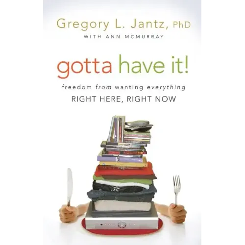 Gotta Have It!: Freedom from Wanting Everything Right Here, Right Now