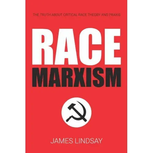 Race Marxism: The Truth About Critical Race Theory and Praxis