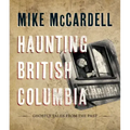 Haunting British Columbia: Ghostly Tales from the Past