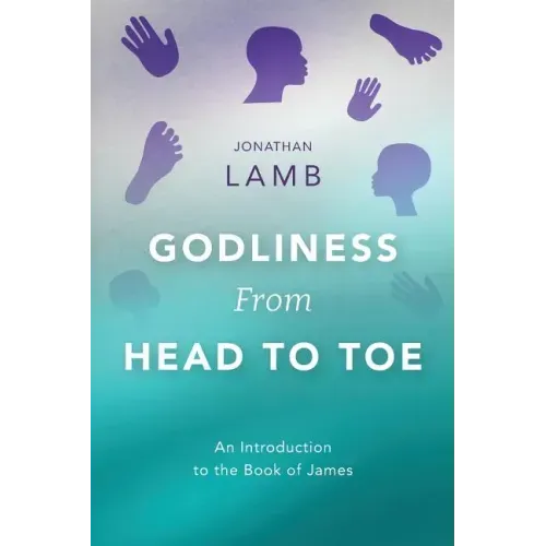 Godliness from Head to Toe: An Introduction to the Book of James