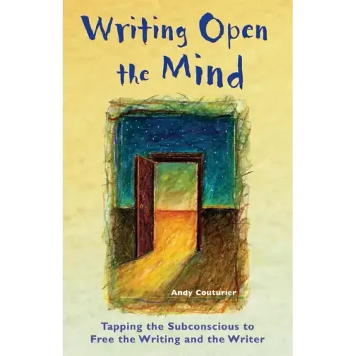 Writing Open the Mind: Tapping the Subconscious to Free the Writing and the Writer