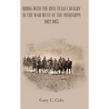 Riding with the 19Th Texas Cavalry in the War West of the Mississippi 1862-1865