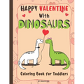 Happy Valentine With Dinosaurs Coloring Book for Toddlers: Celebrate the Valentine with Magical Pre-historic Animals & with Much Love and RAWRING