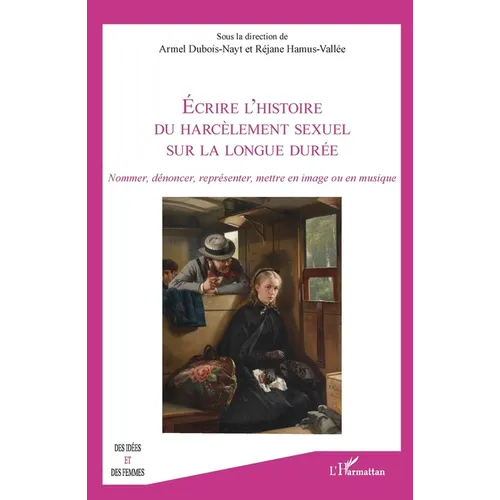 Écrire l'histoire du harcèlement sexuel sur la longue durée: Nommer, dénoncer, représenter, mettre en image ou en musique
