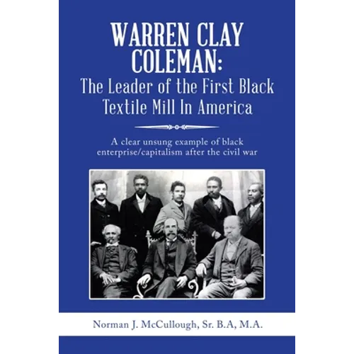Warren Clay Coleman: the Leader of the First Black Textile Mill in America: A Clear Unsung Example of Black Enterprise/Capitalism After the Civil War