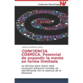 CONCIENCIA CÓSMICA. Potencial de expandir la mente en forma ilimitada: La técnica para lograr esta evolución psíquica consiste en identificarse con la