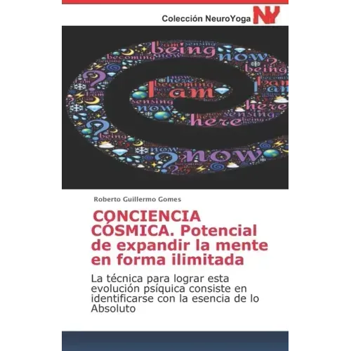 CONCIENCIA CÓSMICA. Potencial de expandir la mente en forma ilimitada: La técnica para lograr esta evolución psíquica consiste en identificarse con la