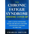 The Chronic Fatigue Syndrome Epidemic Cover-up: How a Little Newspaper Solved the Biggest Scientific and Political Mystery of Our Time