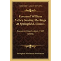 Reverend William Ashley Sunday, Meetings at Springfield, Illinois: Souvenir, March-April, 1909 (1909)