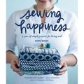 Sewing Happiness: A Year of Simple Projects for Living Well