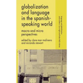 Globalization and Language in the Spanish Speaking World: Macro and Micro Perspectives