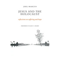 Jesus and the Holocaust: Reflections on Suffering and Hope