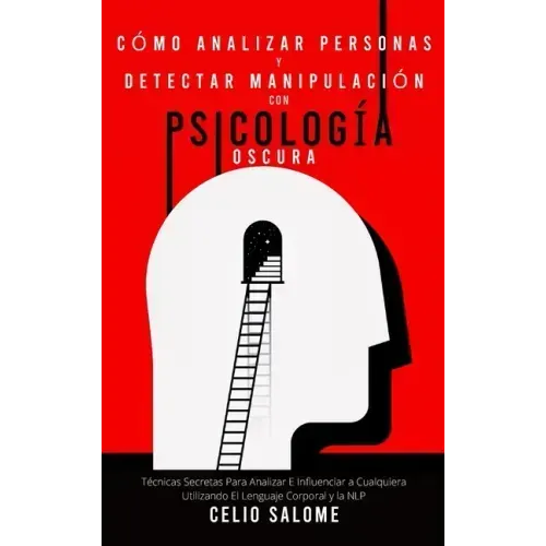 Cómo analizar personas y detectar manipulación con psicología oscura: Técnicas Secretas Para Analizar E Influenciar a Cualquiera Utilizando El Lenguaj