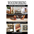 Woodworking for Beginners: The Ultimate Guide to Mastering Woodworking for Beginners (A Step-by-step Guide to Understanding Tips and Techniques o